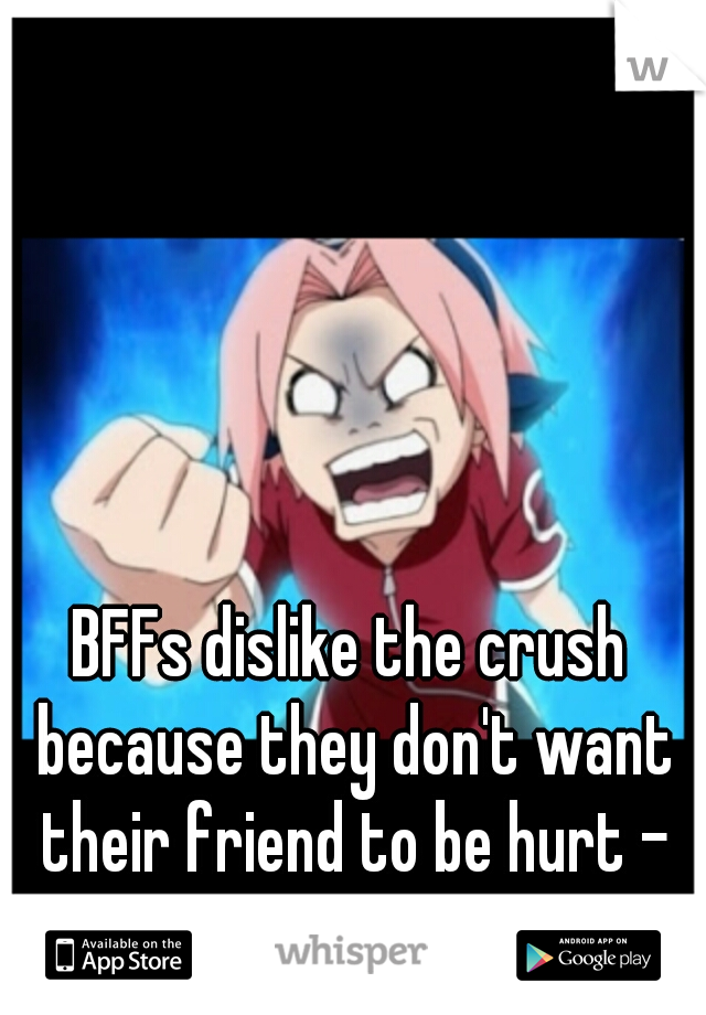 BFFs dislike the crush because they don't want their friend to be hurt - GIRL CODE.