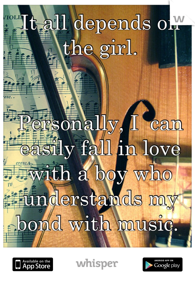 It all depends on the girl.


Personally, I  can easily fall in love with a boy who understands my bond with music. 
