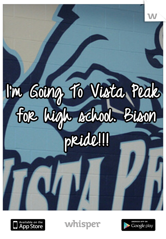 I'm Going To Vista Peak for high school. Bison pride!!!