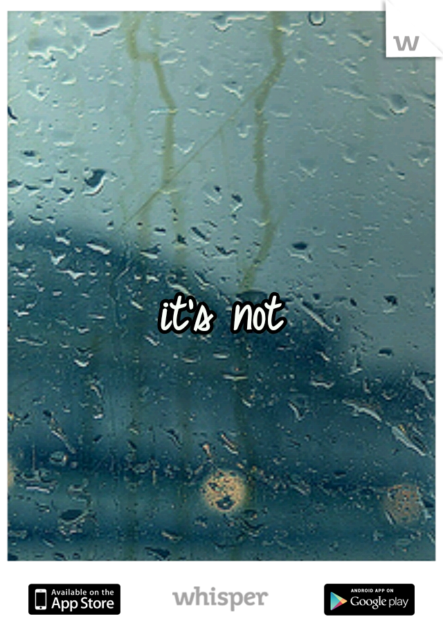 it's not