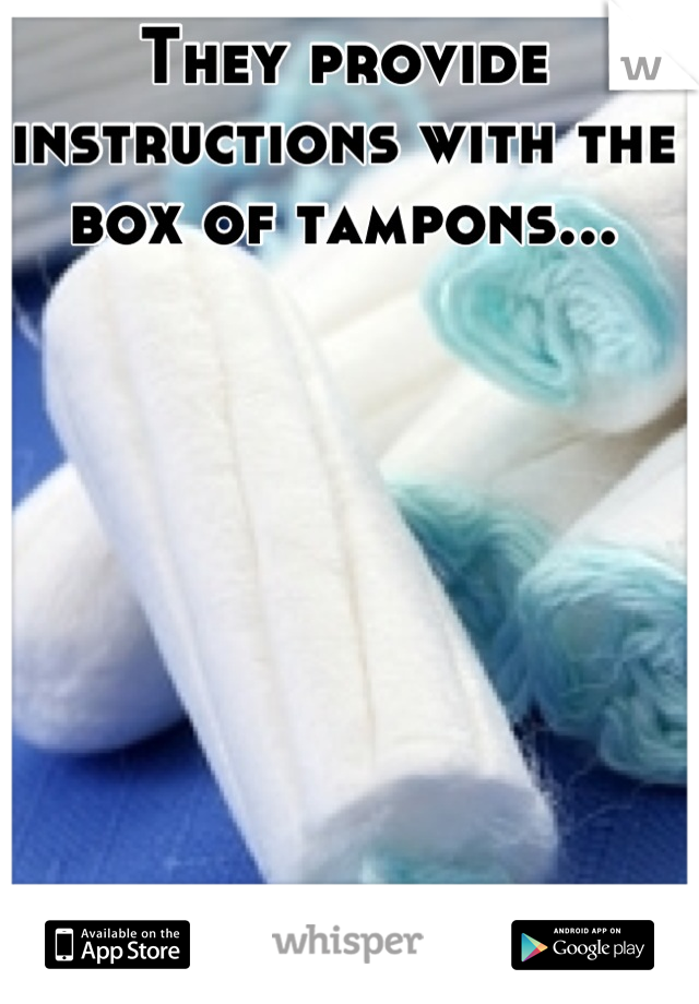 They provide instructions with the box of tampons...