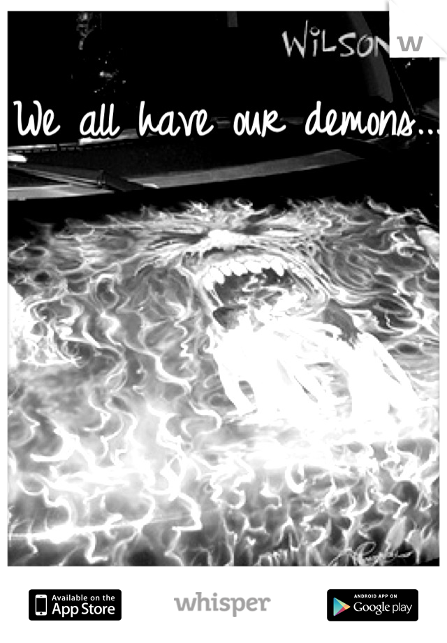 We all have our demons... 