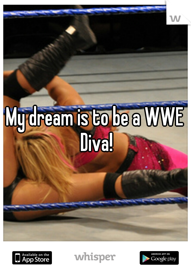 My dream is to be a WWE Diva!