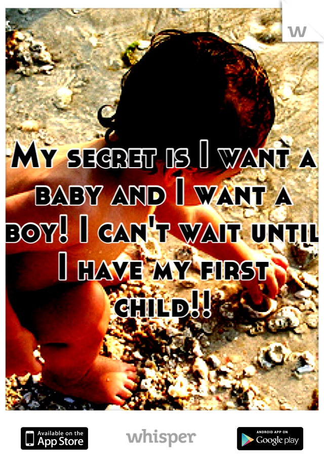 My secret is I want a baby and I want a boy! I can't wait until I have my first child!!