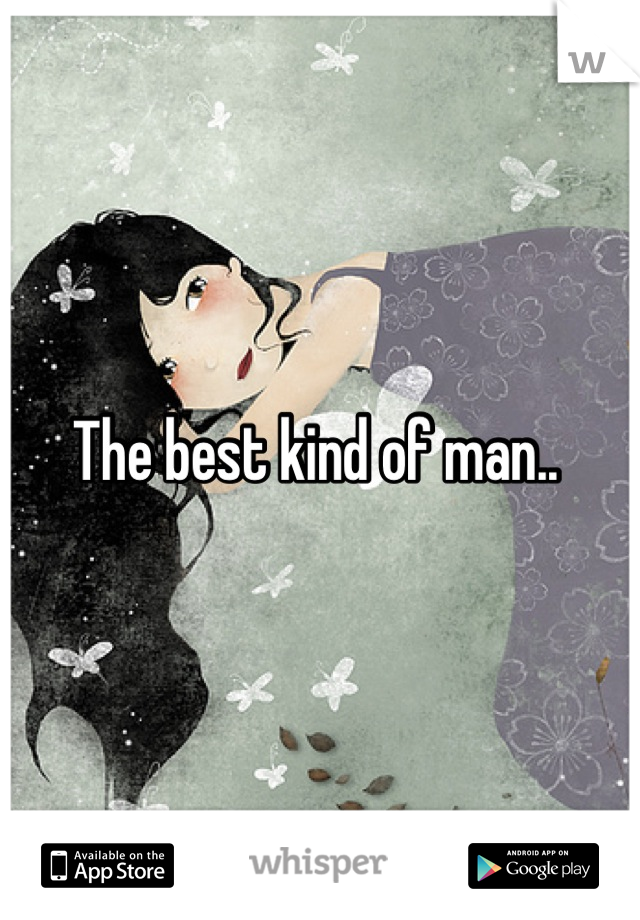 The best kind of man.. 