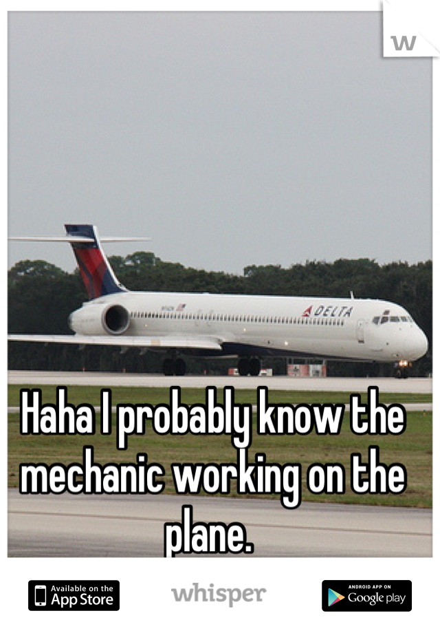 Haha I probably know the mechanic working on the plane. 