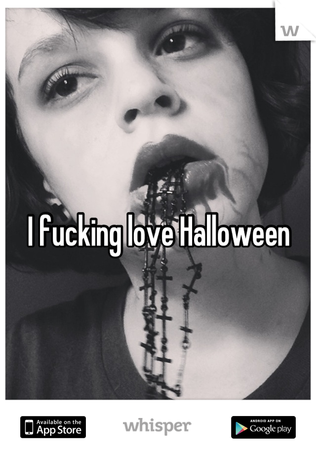 I fucking love Halloween 