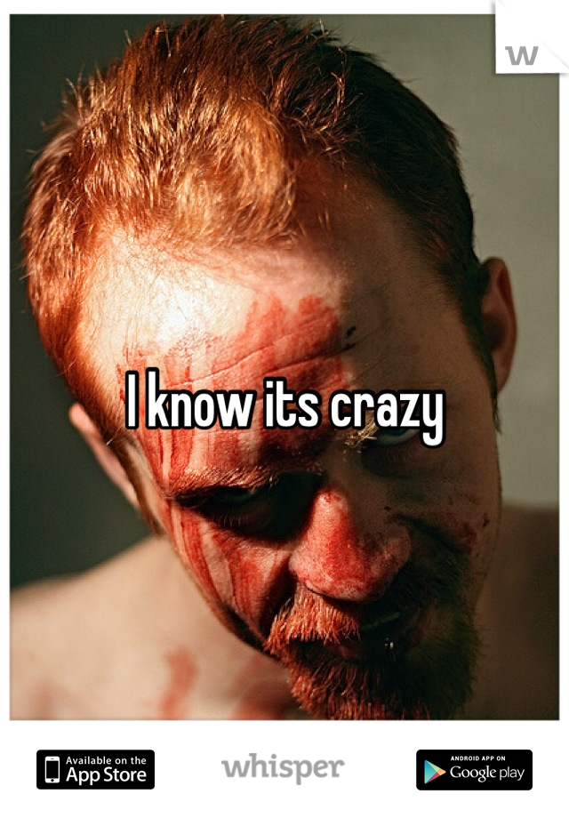 I know its crazy