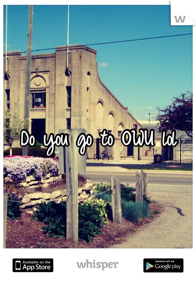 Do you go to OWU lol
