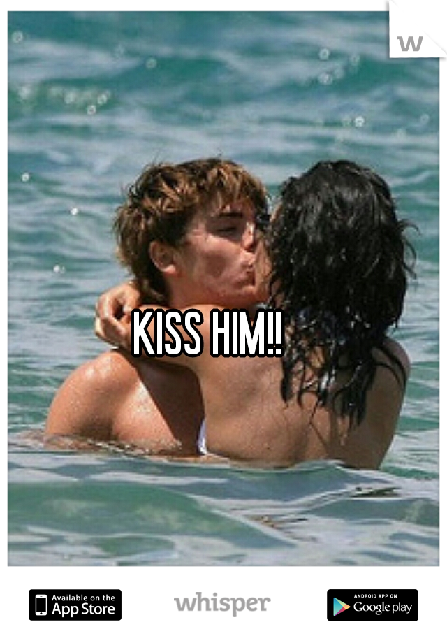 KISS HIM!!