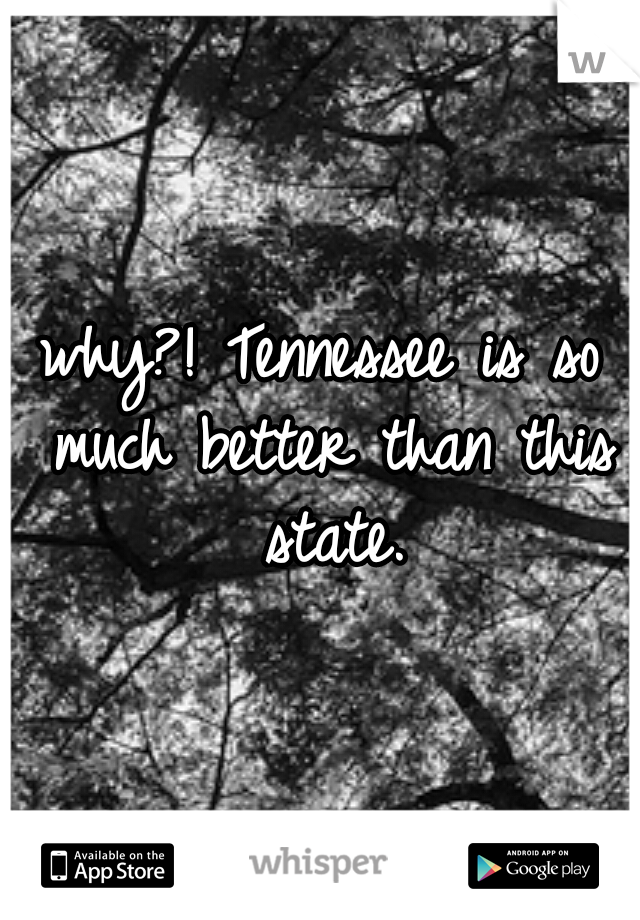 why?! Tennessee is so much better than this state.