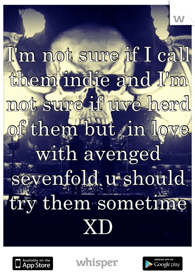 I'm not sure if I call them indie and I'm not sure if uve herd of them but  in love with avenged sevenfold u should try them sometime XD