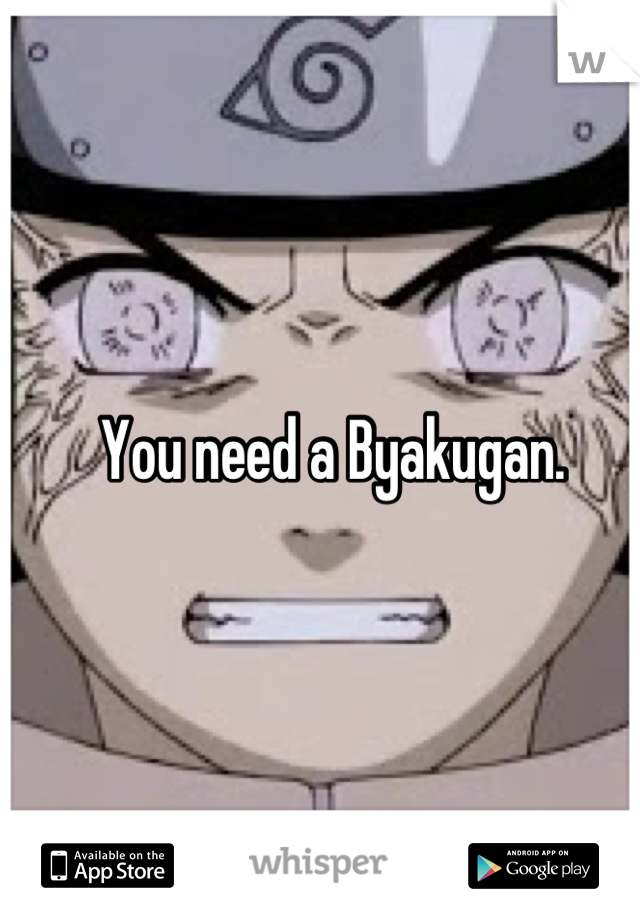 You need a Byakugan. 