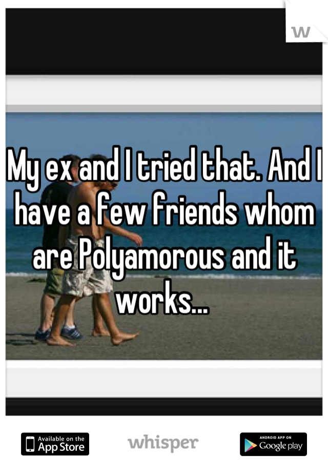 My ex and I tried that. And I have a few friends whom are Polyamorous and it works... 