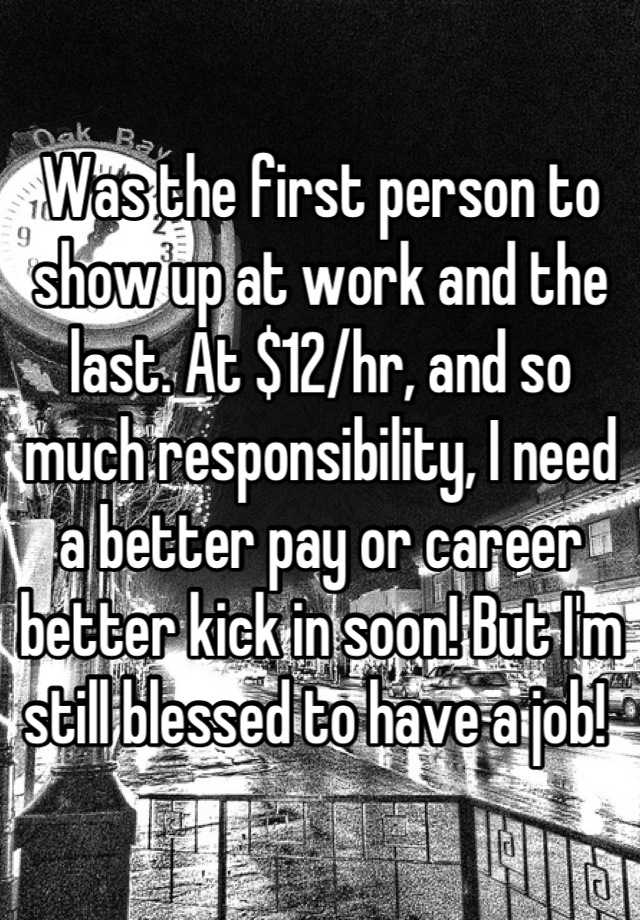 was-the-first-person-to-show-up-at-work-and-the-last-at-12-hr-and-so