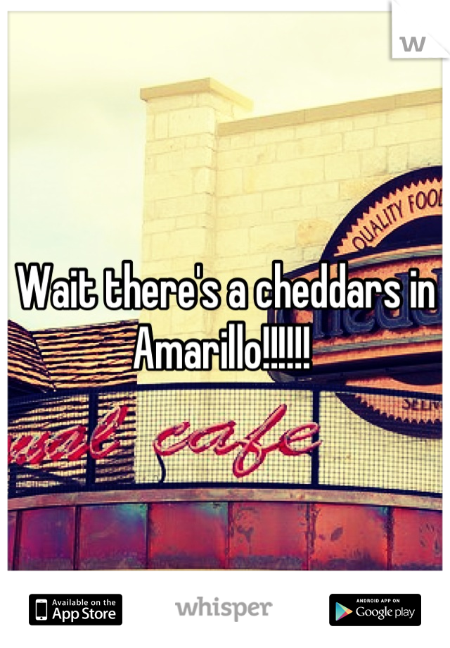 Wait there's a cheddars in Amarillo!!!!!! 