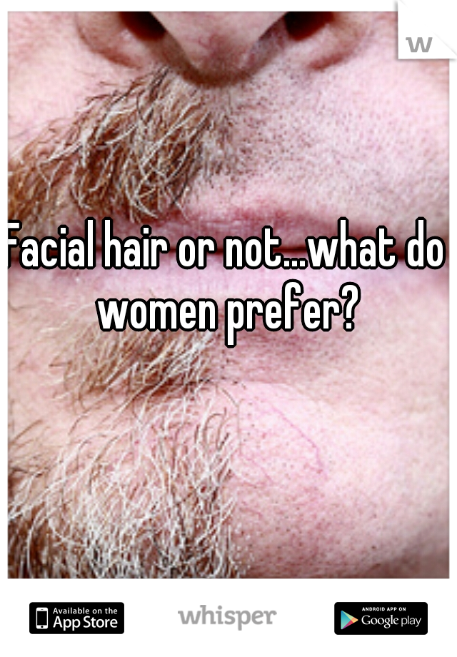 Facial hair or not...what do women prefer?
