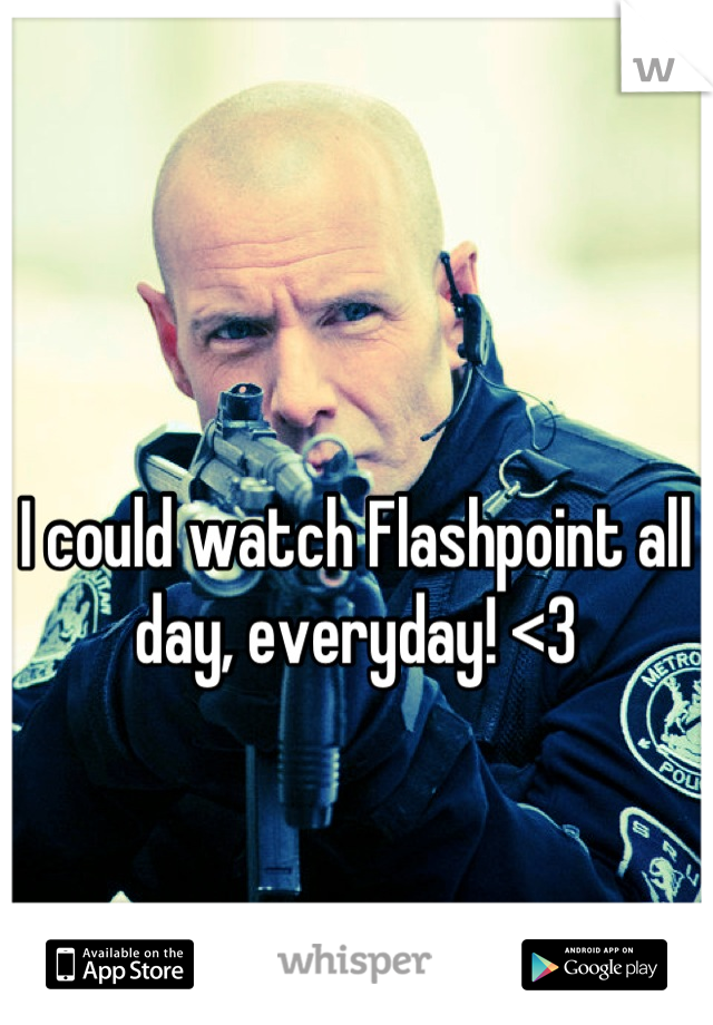I could watch Flashpoint all day, everyday! <3