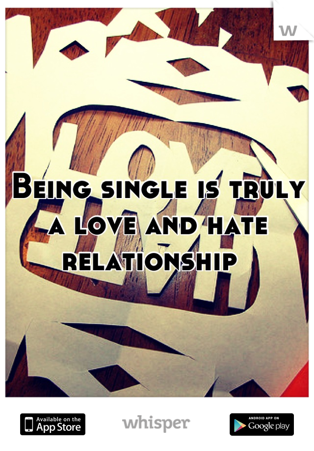 Being single is truly a love and hate relationship  