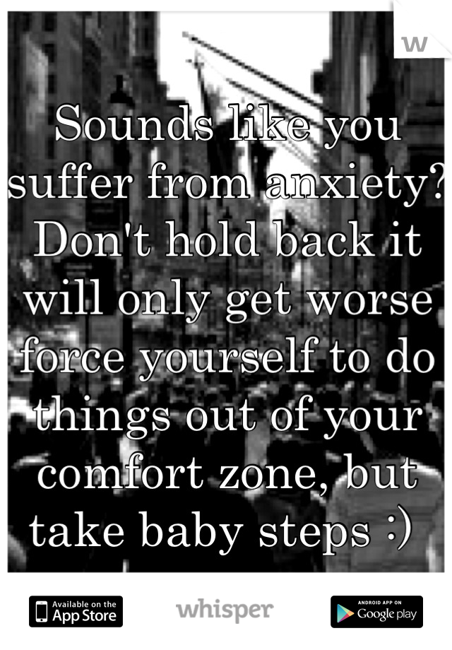 Sounds like you suffer from anxiety? 
Don't hold back it will only get worse force yourself to do things out of your comfort zone, but take baby steps :) 