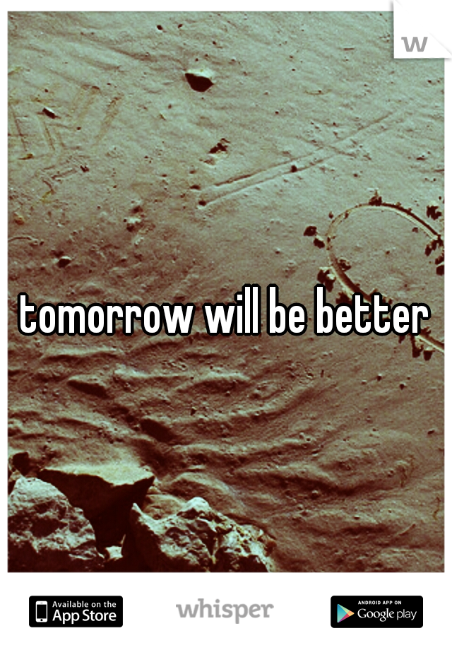 tomorrow will be better