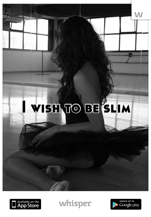 I wish to be slim