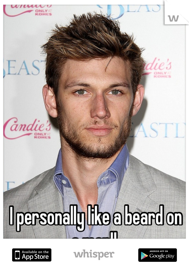 I personally like a beard on a man!! 