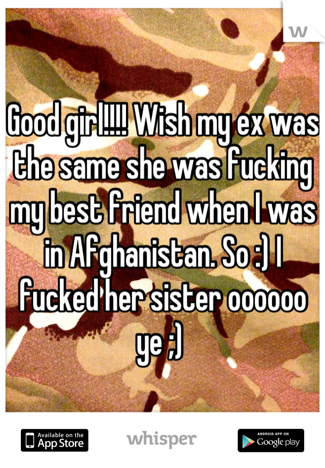 Good Girl Wish My Ex Was The Same She Was Fucking My Best Friend When I Was In Afghanistan 