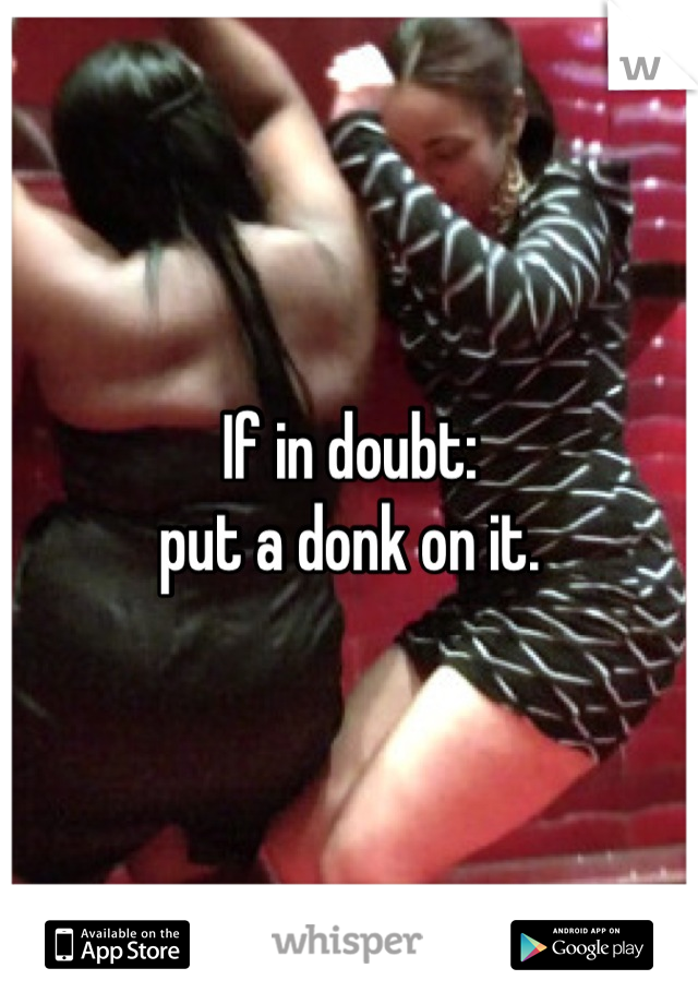 If in doubt:
put a donk on it.