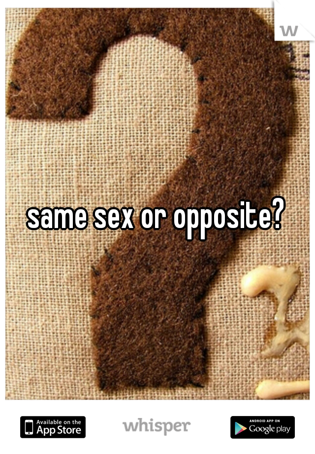 same sex or opposite?
