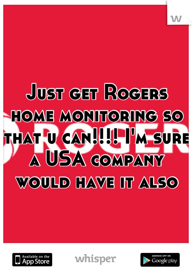 Just get Rogers home monitoring so that u can!!!! I'm sure a USA company would have it also