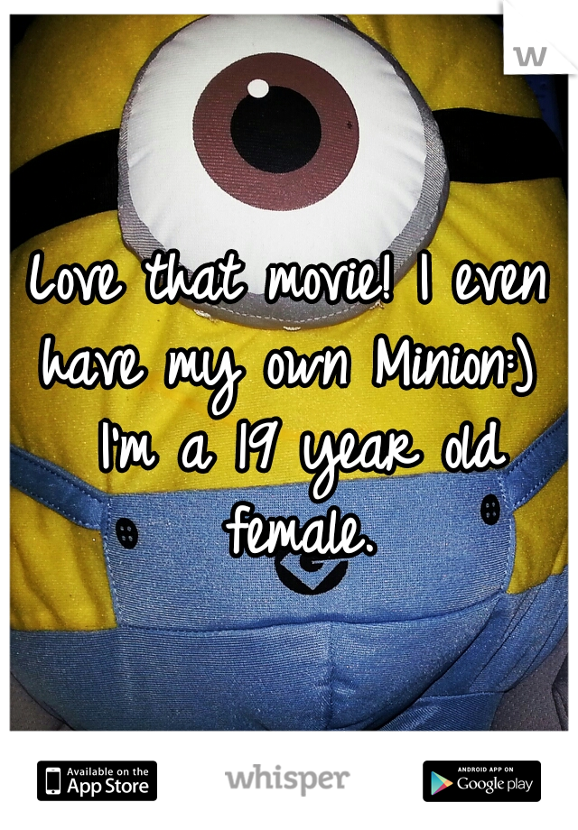Love that movie! I even have my own Minion:)  I'm a 19 year old female.
