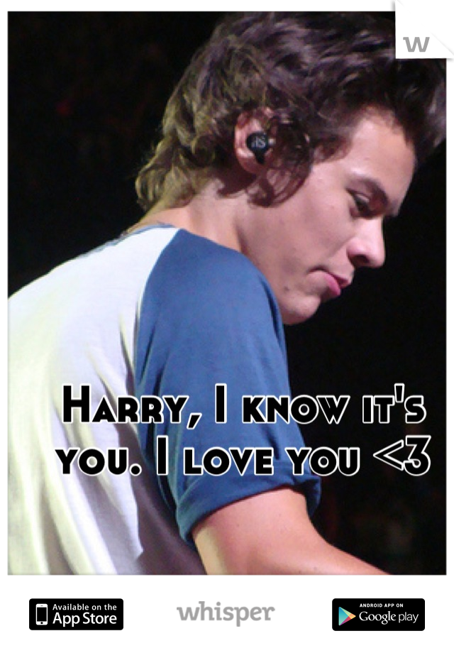 Harry, I know it's you. I love you <3