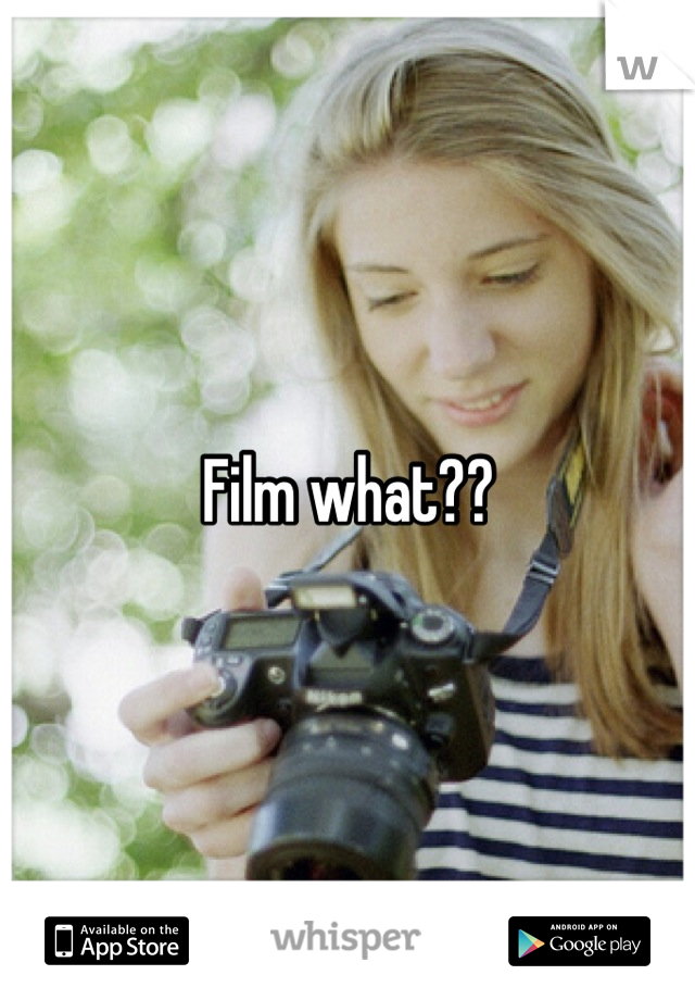 Film what??
