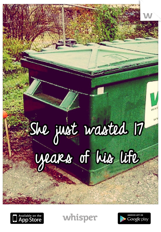 She just wasted 17 years of his life