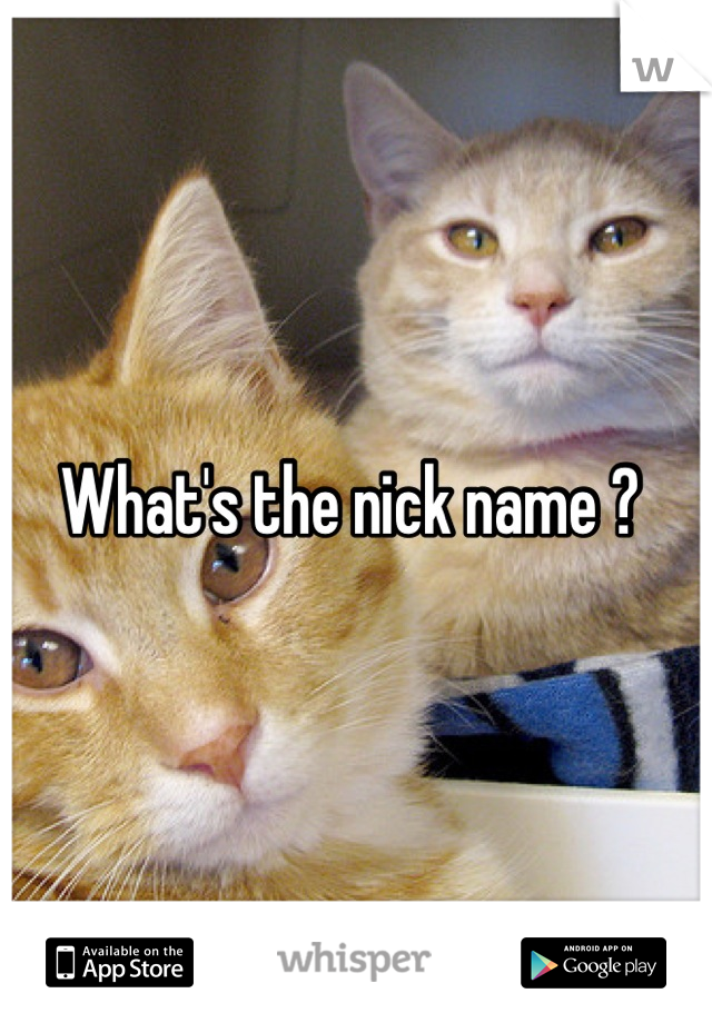 What's the nick name ? 