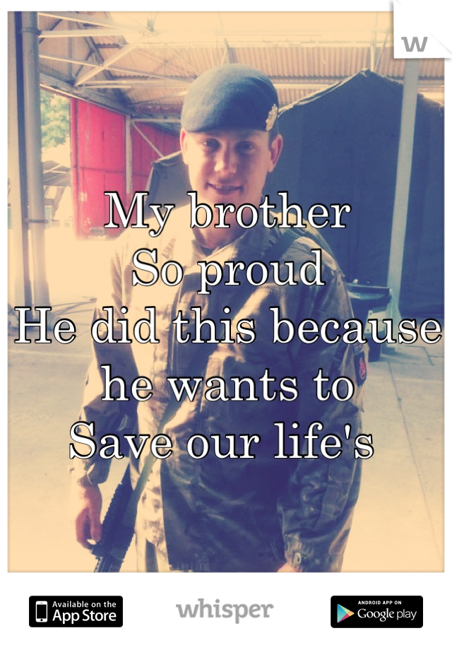 My brother 
So proud
He did this because he wants to
Save our life's 
