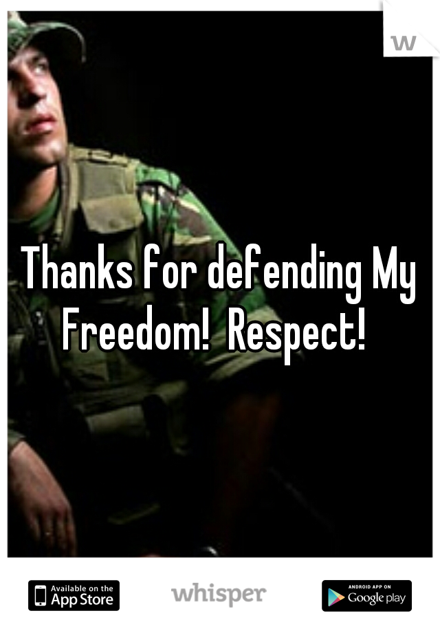 Thanks for defending My Freedom!  Respect!  