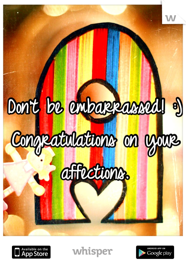 Don't be embarrassed! :) Congratulations on your affections.