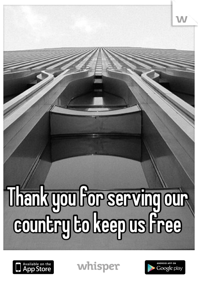 Thank you for serving our country to keep us free