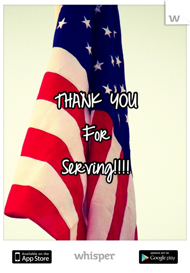 THANK YOU
For 
Serving!!!!