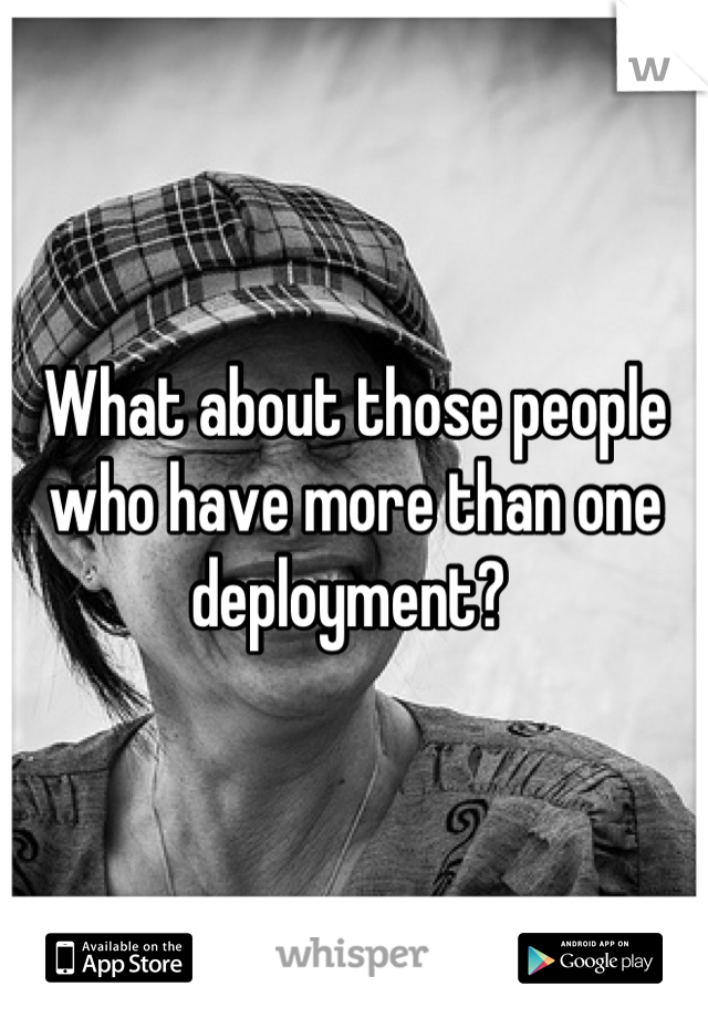 What about those people who have more than one deployment? 