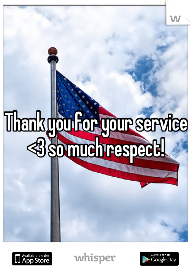 Thank you for your service <3 so much respect!