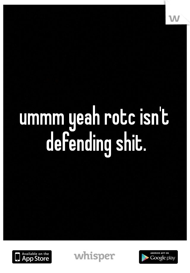 ummm yeah rotc isn't defending shit.