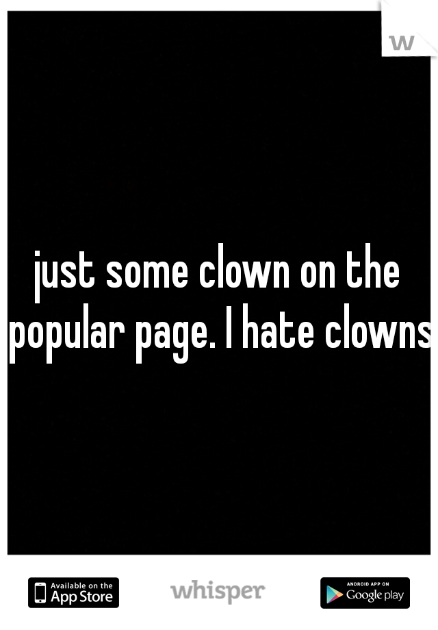 just some clown on the popular page. I hate clowns