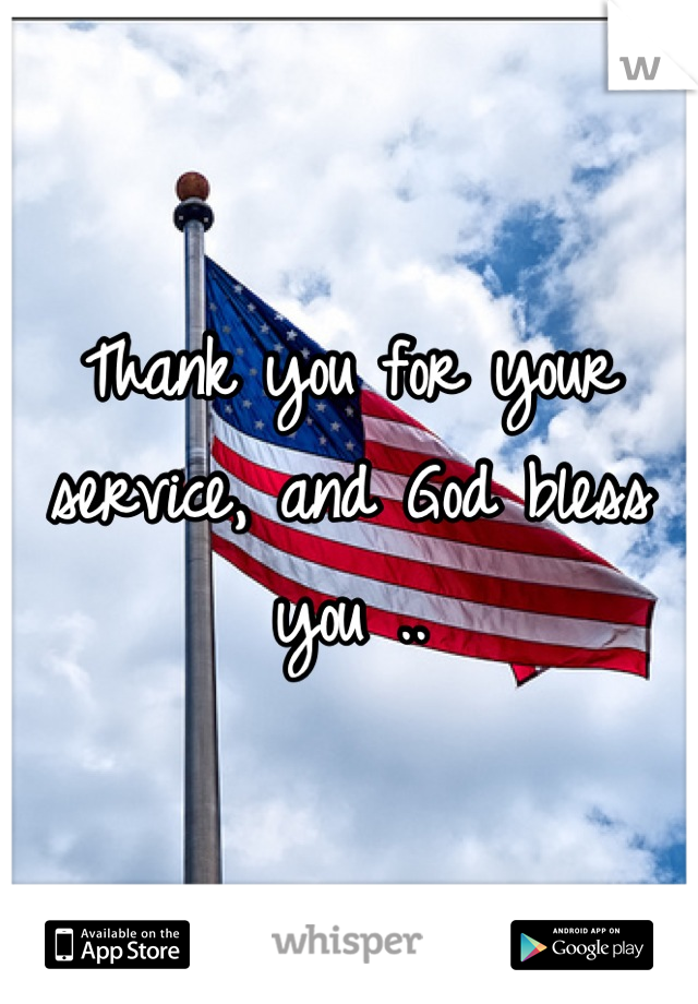 Thank you for your service, and God bless you ..