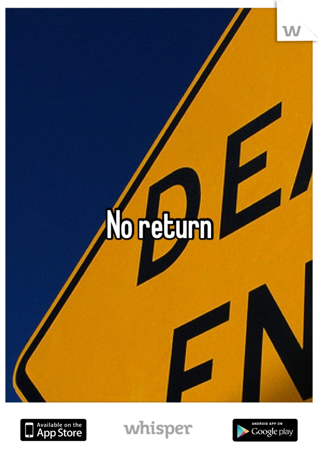 No return