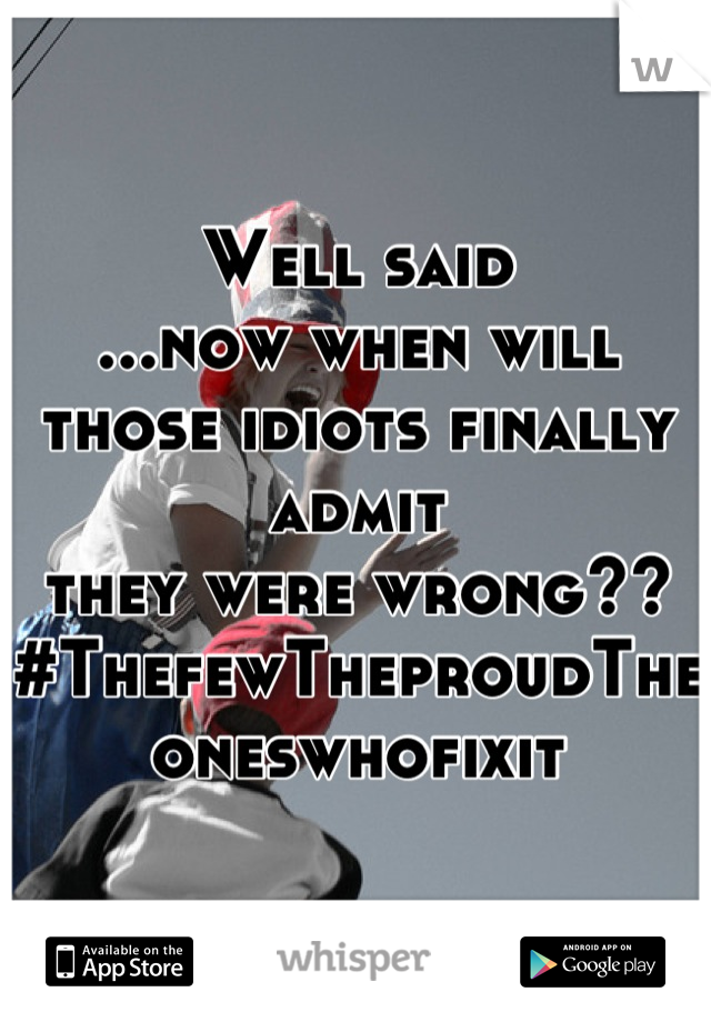 Well said
...now when will those idiots finally admit
they were wrong??
#ThefewTheproudTheoneswhofixit