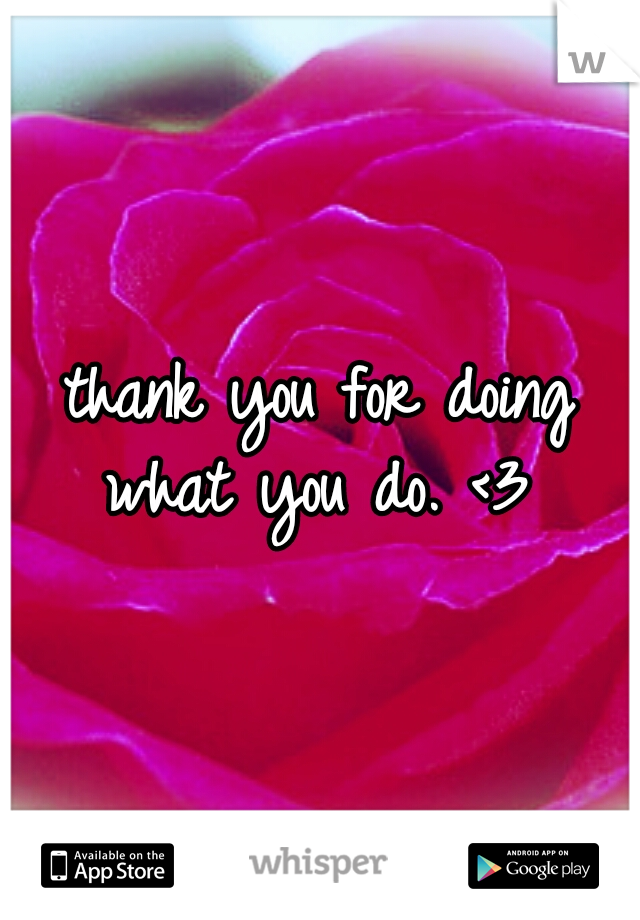 thank you for doing what you do. <3 