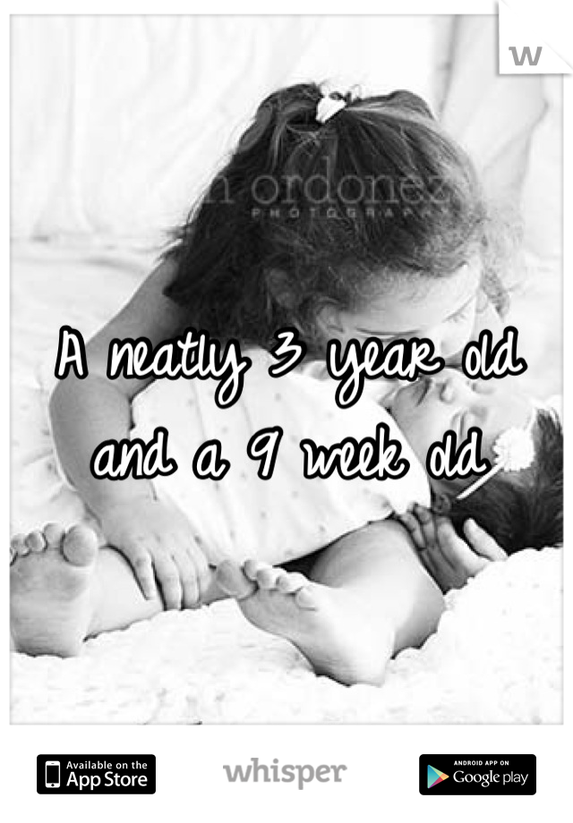 A neatly 3 year old and a 9 week old